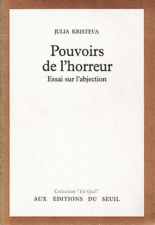 Julia Kristeva, Pouvoirs de l'horreur : essai sur l'abjection, Édition Seuil 1980, Collection : Tel Quel 
