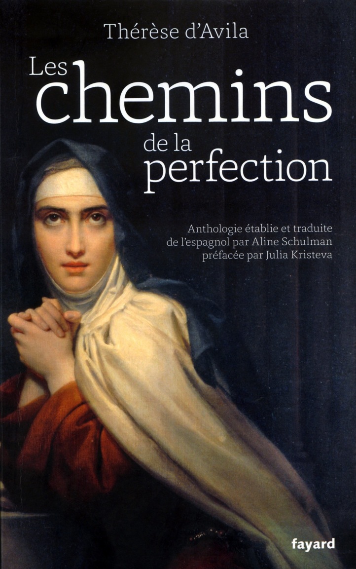 Thérèse d'Avila  Les chemins de la perfection Anthologie établie et traduite de l’espagnol par Aline Schulman, préfacée par Julia Kristeva.